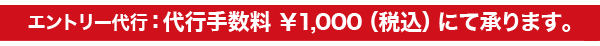 エントリー代行：代行手数料1000円（税込）にて承ります。