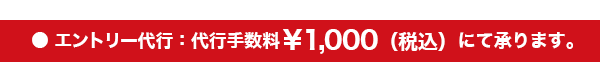 エントリー代行：代行手数料1,000円（税込）にて承ります。