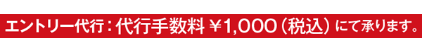 エントリー代行：代行手数料1,000円（税込）にて承ります。