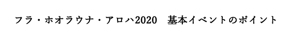 フラ・ホオラウナ・アロハ2020　基本イベントのポイント